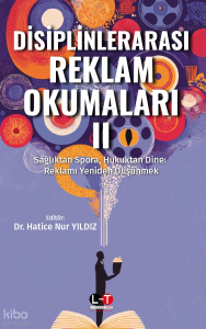 Disiplinlerarası Reklam Okumaları 2;Sağlıktan Spora, Hukuktan Dine: Reklamı Yeniden Düşünmek