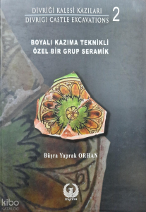 Divriği Kalesi Kazıları 2;Boyalı Kazıma Teknikli Özel Bir Grup Seramik