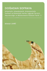 Doğadan Sofraya;Arkeolojik, Arkeobotanik, Arkeozoolojik, Tarihsel ve Etimolojik Veriler Işığında Tarımın, Hayvancılığın ve Beslenmenin Kültürel Tarihi 1