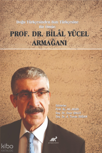 Doğu Türkçesinden Batı Türkçesine Bir Ömür Prof. Dr. Bilal Yücel Armağanı
