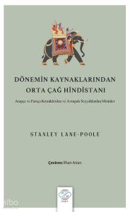 Dönemin Kaynaklarından Orta Çağ Hindistanı;Arapça ve Farsça Kroniklerden ve Avrupalı Seyyahlardan Metinler