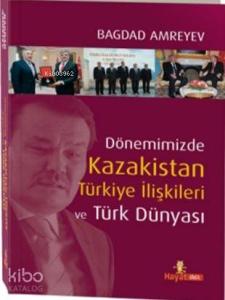 Dönemizde Kazakistan Türkiye İlişkileri ve Türk Dünyası