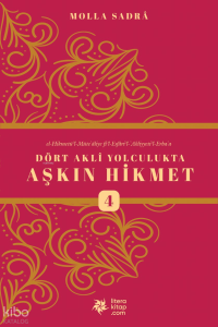 Dört Akli Yolculukta Aşkın Hikmet 4 (Esfârü’l Erba‘a)