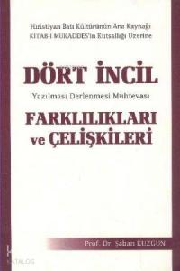 Dört İncil Farklılıkları ve Çelişkileri; Yazılması Derlenmesi Muhtevası