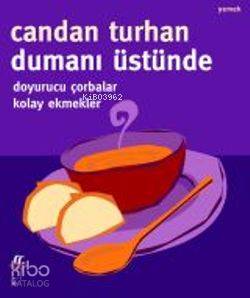 Dumanı Üstünde Doyurucu Çorbalar Kolay Ekmekler