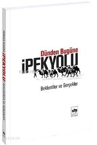 Dünden Bugüne İpek Yolu; Beklentiler ve Gerçekler