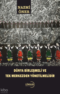 Dünya Birleşmeli Ve Tek Merkezden Yönetilmelidir