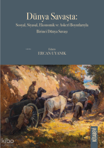Dünya Savaşta: Sosyal, Siyasal, Ekonomik ve Askerî Boyutlarıyla Birinci Dünya Savaşı