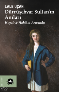 Dürrüşehvar Sultan’ın Anıları ;Hayal ve Hakikat Arasında
