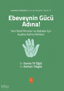 Ebeveynin Gücü Adına!;Yeni Nesil Anneler ve Babalar İçin Ayakta Kalma Rehberi