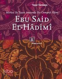 Ebu Said El - Hâdimî; Merkez İle Taşra Arasında Bir Osmanlı Alimi
