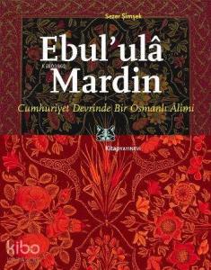 Ebul'ulâ Mardin; Cumhuriyet Devrinde Bir Osmanlı Alimi