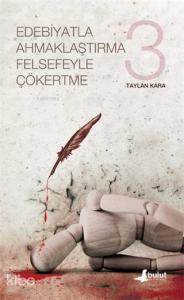 Edebiyatla Ahmaklaştırma Felsefeyle Çökertme 3