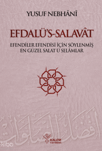Efdalü's Salavât; Efendiler Efendisi İçin Söylenmiş En Güzel Salâtü Selâmlar