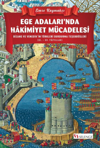 Ege Adaları'nda Hakimiyet Mücadelesi;Bizans ve Venedik'in Türkleri Durdurma Teşebbüsleri (XI. – XV. Yüzyıllar)