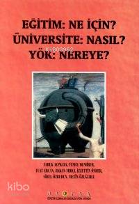 Eğitim: Ne İçin? Üniversite: Nasıl? Yök: Nereye?