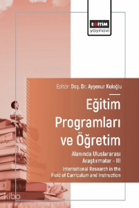 Eğitim Programları ve Öğretim Alanında Uluslararası Araştırmalar-III;International Research in the Field of Curriculum and Instruction
