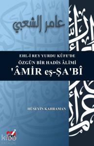 Ehl-i Rey Yurdu Kûfe'de Özgün Bir Hadis Âlimi ‘Âmir eş-Şa‘bî