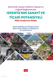 Ekonomik, Sosyal, Kültürel, Siyasal ve Coğrafi Bağlamlarıyla Isparta’nın Sanayi ve Ticari Potansiyeli ;Nitel Araştırma Kitabı