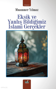 Eksik ve Yanlış Bildiğimiz İslami Gerçekler
