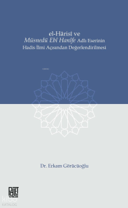 El-Harisi ve Müsnedü Ebi Hanife Adlı Eserinin Hadis İlmi Açısından Değerlendirilmesi