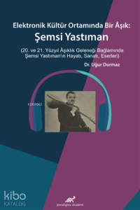 Elektronik Kültür Ortamında Bir Aşık: ;Şemsi Yastıman (20. ve 21. Yüzyıl Aşıklık Geleneği Bağlamında Şemsi Yastıman’ın Hayatı, Sanatı, Eserleri)