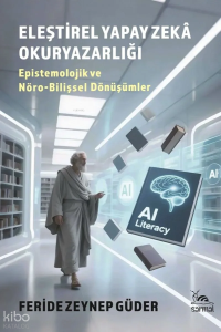 Eleştirel Yapay Zeka Okuryazarlığı;Epistemolojik ve Nöro-Bilişsel Dönüşümler
