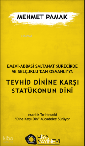 Emevî-Abbâsî Saltanat Sürecinde ve Selçuklu'dan Osmanlı'ya Tevhid Dinine Karşı Statükonun Dini