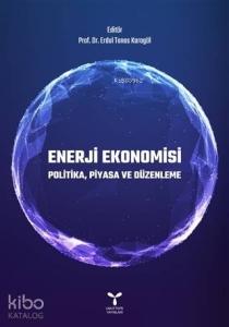 Enerji Ekonomisi; Politika, Piyasa ve Düzenleme