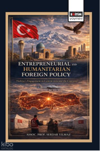 Entrepreneurial and Humanitarian Foreign Policy: Türkiye’s Engagement in Central Asia and the Caucasus