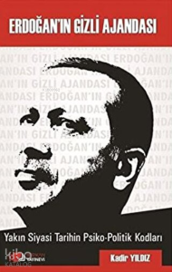 Erdoğan'ın Gizli Ajandası Yakın Siyasi Tarihin Psiko-Politik Kodları