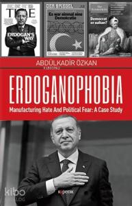 Erdoganophobia; Manufacturing Hate and Political Fear: A Case Study