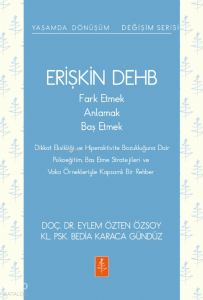 Erişkin DEHB - Fark Etmek, Anlamak, Baş Etmek;Yaşamda Dönüşüm - Değişim Serisi 2