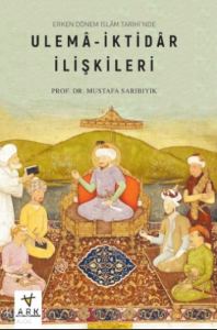 Erken Dönem İslâm Tarihinde;Ulemâ-İktidâr İlişkileri