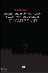 Ermeni Tehcrinin 100. Yilinda Sözlü Tarihten Gerçeğe: Diyarbekır