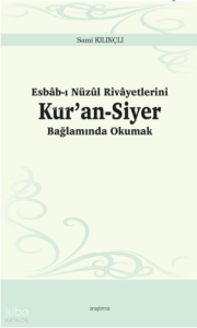 Esbâb-ı Nüzûl Rivâyetlerini Kur’an-Siyer Bağlamında Okumak