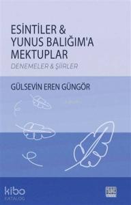 Esintiler - Yunus Balığım'a Mektuplar Denemeler - Şiirler