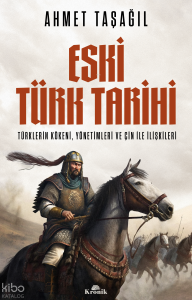 Eski Türk Tarihi: Türklerin Kökeni Yönetimleri ve Çin ile İlişkileri