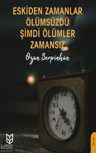 Eskiden Zamanlar Ölümsüzdü Şimdi Ölümler Zamansız