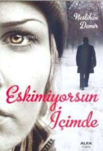 Eskimiyorsun İçimde