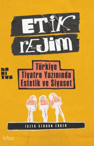 Etik Rejim;Türkiye Tiyatro Yazınında Estetik ve Siyaset