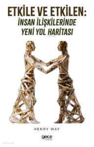 Etkile ve Etkilen;İnsan İlişkilerinde Yeni Yol Haritası