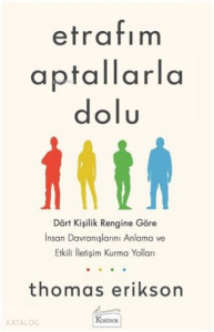 Etrafım Aptallarla Dolu;Dört Kişilik Rengine Göre İnsan Davranışlarını Anlama ve Etkili İletişim Kurma Yolları