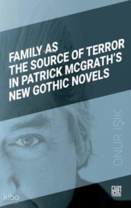 Family As The Source Of Terror In Patrick Mcgrath’S New Gothic Novels
