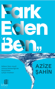 Fark Eden “Ben”;İkiliksiz (Non-dual) Anlayış Rehberliğinde İllüzyondan Çıkışın Anahtarı