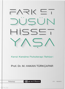 Fark Et Düşün Hisset Yaşa; Kendi Kendine Psikoterapi Rehberi