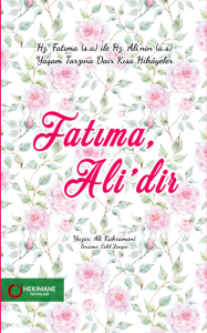 Fatıma, Ali’dir;Hz. Fatıma (S.a) İle Hz. Ali'nin ( A.s) Yaşam Tarzına Dair Kısa Hikayeler