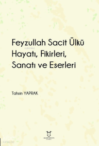 Feyzullah Sacit Ülkü - Hayatı, Fikirleri, Sanatı ve Eserleri