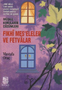 Fıkhi Meseleler ve Fetvalar/ Dini-Milli-Ailevi-Tasavvufi-Tarihi-Sosyal-Aktüel ve Şahsi