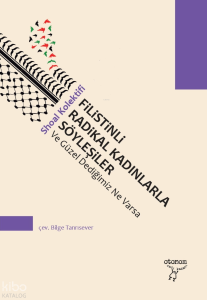 Filistinli Radikal Kadınlarla Söyleşiler;Ve Güzel Dediğimiz Ne Varsa